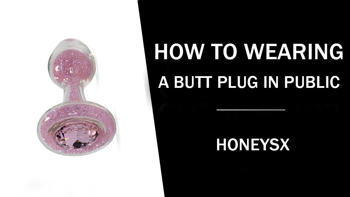The Ultimate Guide to Wearing a Butt Plug in Public honeysx The Ultimate Guide to Wearing a Butt Plug in Public honeysx